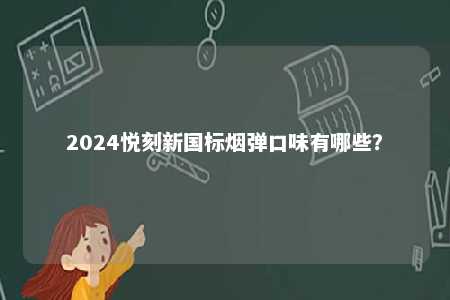 2024悦刻新国标烟弹口味有哪些�？ 